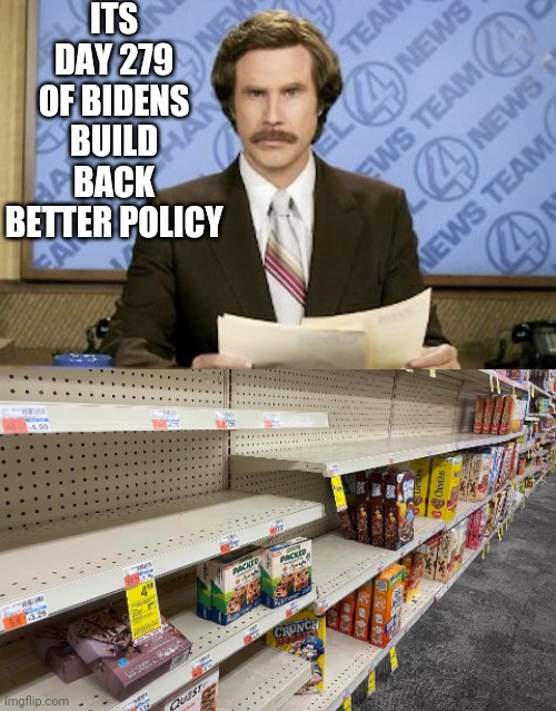 ITS DAY 279 OF BIDENS BUILD BACK BETTER POLICY | image tagged in memes,ron burgundy | made w/ Imgflip meme maker