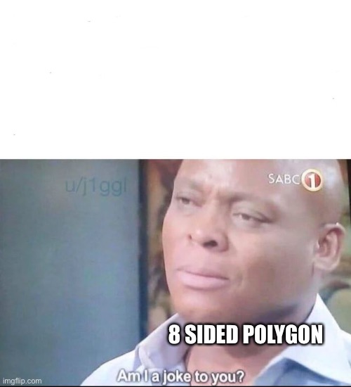 am I a joke to you | 8 SIDED POLYGON | image tagged in am i a joke to you | made w/ Imgflip meme maker