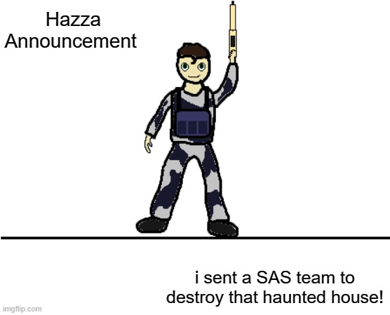 Hazza Announcement i sent a SAS team to destroy that haunted house! | image tagged in hazzas announcement template 1 0 | made w/ Imgflip meme maker