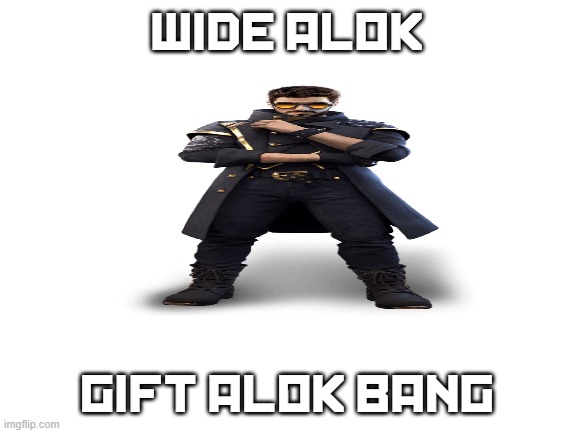 BANG BANG GIFT ALOK BANG | WIDE ALOK; GIFT ALOK BANG | image tagged in bang,gift,alok,bro | made w/ Imgflip meme maker
