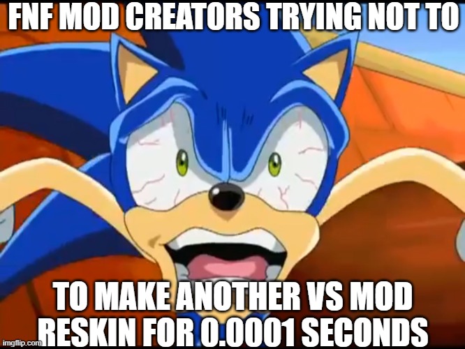 modern fnf mod creators be like | FNF MOD CREATORS TRYING NOT TO; TO MAKE ANOTHER VS MOD RESKIN FOR 0.0001 SECONDS | image tagged in sonic,fnf | made w/ Imgflip meme maker