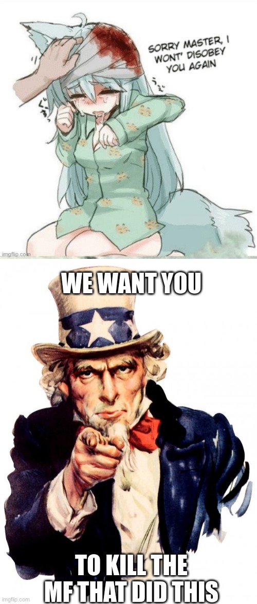 WE WANT YOU; TO KILL THE MF THAT DID THIS | image tagged in memes,uncle sam | made w/ Imgflip meme maker