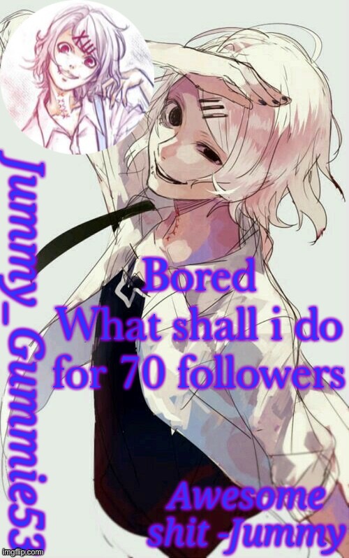 booba :flushed: | Bored
What shall i do for 70 followers | image tagged in jummy's juuzou temp | made w/ Imgflip meme maker