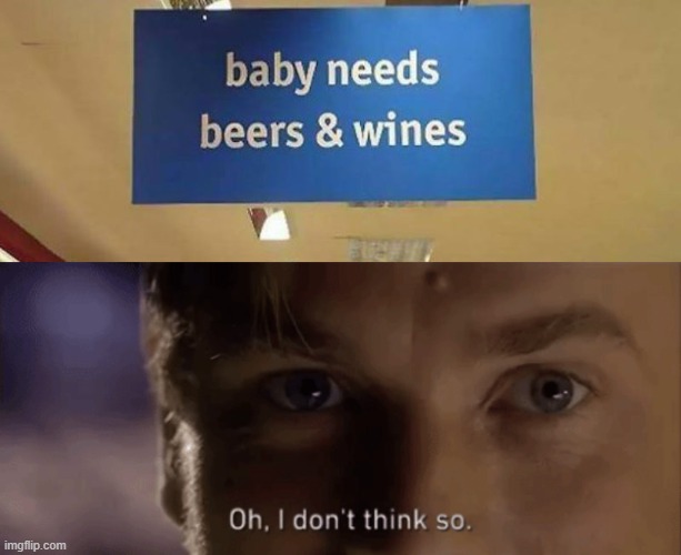 at least put a line between them! | image tagged in oh i dont think so,you had one job,baby needs beers and wines | made w/ Imgflip meme maker