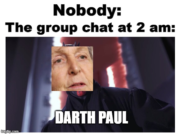 Paul Mcartney :) |  The group chat at 2 am:; Nobody:; DARTH PAUL | image tagged in star wars,darth maul,paul mccartney,funny,the phantom menace,star wars prequels | made w/ Imgflip meme maker