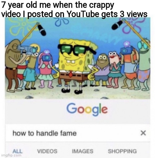How to handle fame | 7 year old me when the crappy video I posted on YouTube gets 3 views | image tagged in how to handle fame | made w/ Imgflip meme maker
