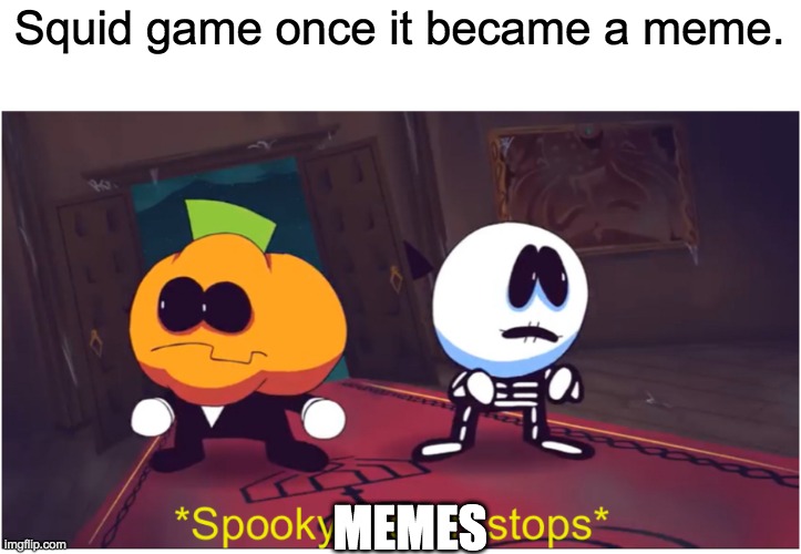 I have noticed there has been a shortage of spooktober memes, here is a spooky meme bois | Squid game once it became a meme. MEMES | image tagged in spooky month stops,spooktober,sr pelo,memes,funny memes,good memes | made w/ Imgflip meme maker
