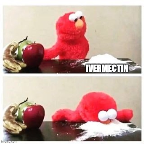 Ivermectin | IVERMECTIN | image tagged in elmo cocaine | made w/ Imgflip meme maker