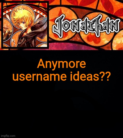 Anymore username ideas?? | image tagged in jonathan's dive into the heart template | made w/ Imgflip meme maker