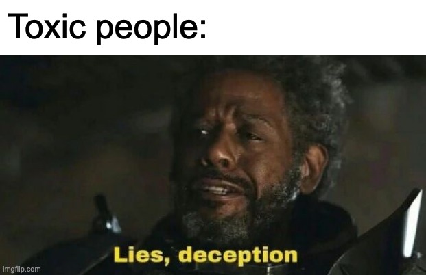 SW Lies, deception | Toxic people: | image tagged in sw lies deception | made w/ Imgflip meme maker