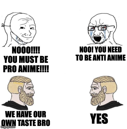 True weebs don't bully anti anime penguins | NOOO!!!! YOU MUST BE PRO ANIME!!!! NOO! YOU NEED TO BE ANTI ANIME; YES; WE HAVE OUR OWN TASTE BRO | image tagged in chad we know | made w/ Imgflip meme maker