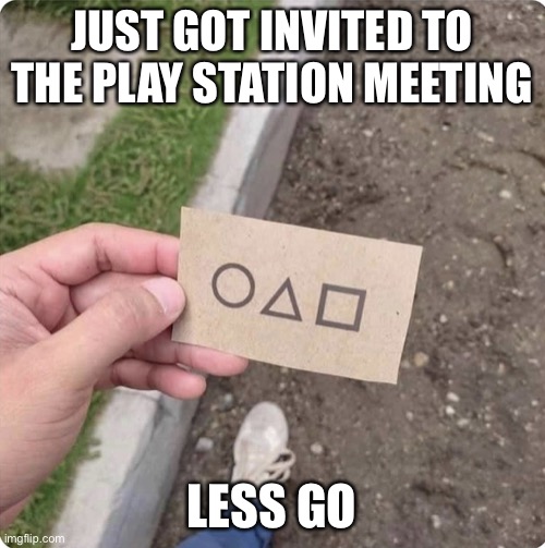 Less go | JUST GOT INVITED TO THE PLAY STATION MEETING; LESS GO | image tagged in squid game | made w/ Imgflip meme maker