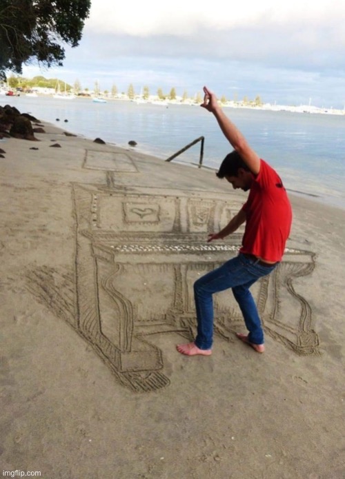 . | image tagged in sand piano | made w/ Imgflip meme maker