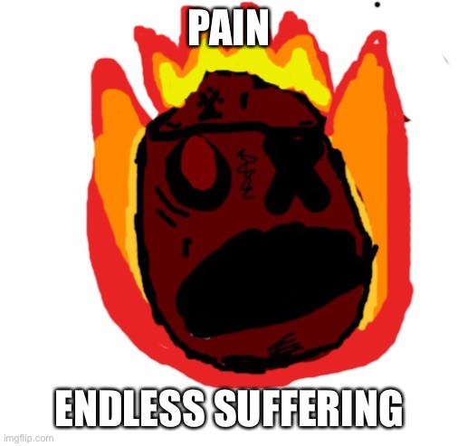 I need to stop doing this | PAIN; ENDLESS SUFFERING | image tagged in angy man burns alive | made w/ Imgflip meme maker