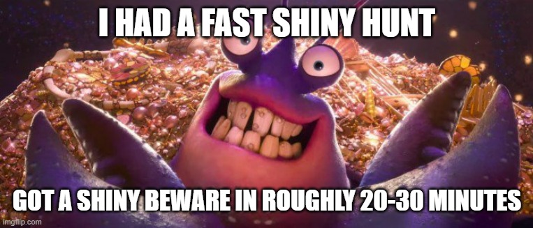 Crazy no? | I HAD A FAST SHINY HUNT; GOT A SHINY BEWARE IN ROUGHLY 20-30 MINUTES | image tagged in tamatoa shiny | made w/ Imgflip meme maker