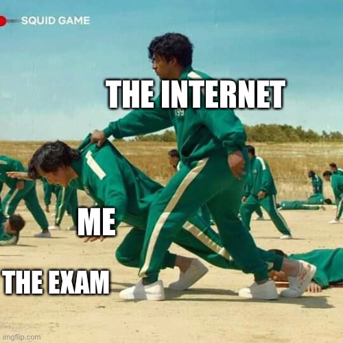 Close call | THE INTERNET; ME; THE EXAM | image tagged in squid game | made w/ Imgflip meme maker