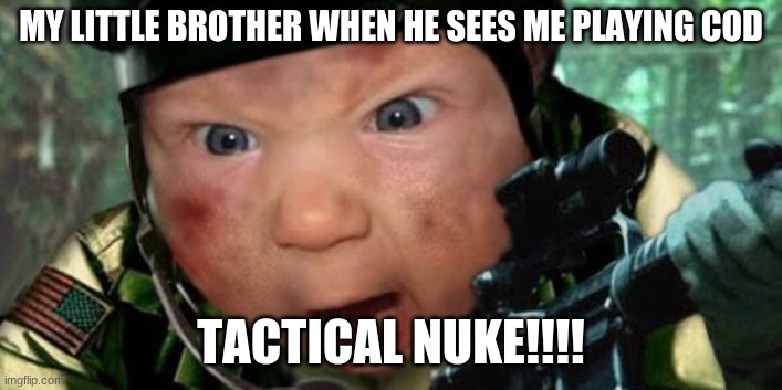 Call of Duty | MY LITTLE BROTHER WHEN HE SEES ME PLAYING COD; TACTICAL NUKE!!!! | image tagged in call of duty | made w/ Imgflip meme maker