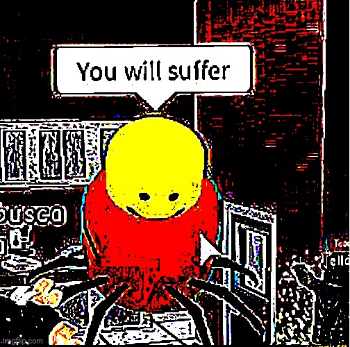 you will suffer | image tagged in you will suffer | made w/ Imgflip meme maker