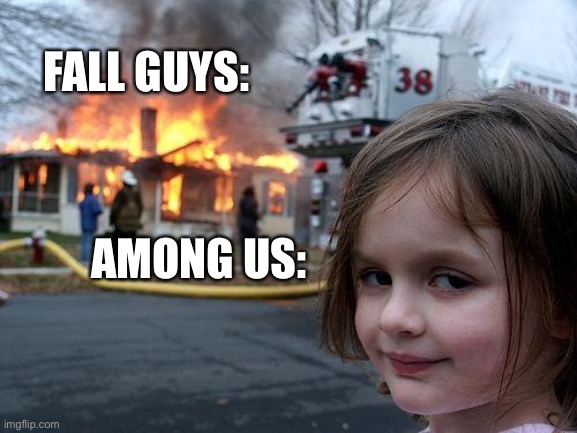 2020 | FALL GUYS:; AMONG US: | image tagged in memes,disaster girl | made w/ Imgflip meme maker