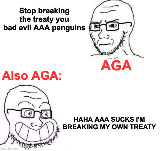 It's mostly lewis, not all aga members are like that | Stop breaking the treaty you bad evil AAA penguins; AGA; Also AGA:; HAHA AAA SUCKS I'M BREAKING MY OWN TREATY | image tagged in hypocrite neckbeard | made w/ Imgflip meme maker