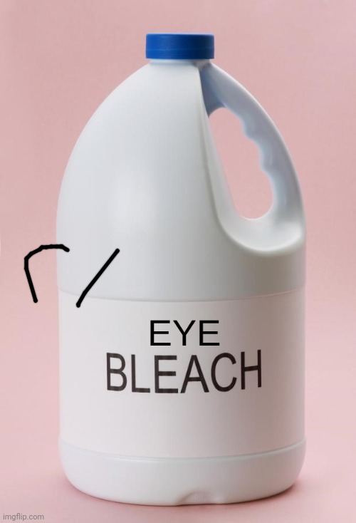 Eye Bleach.jpg | image tagged in eye bleach jpg | made w/ Imgflip meme maker
