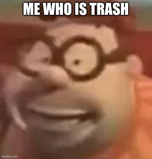 carl wheezer sussy | ME WHO IS TRASH | image tagged in carl wheezer sussy | made w/ Imgflip meme maker