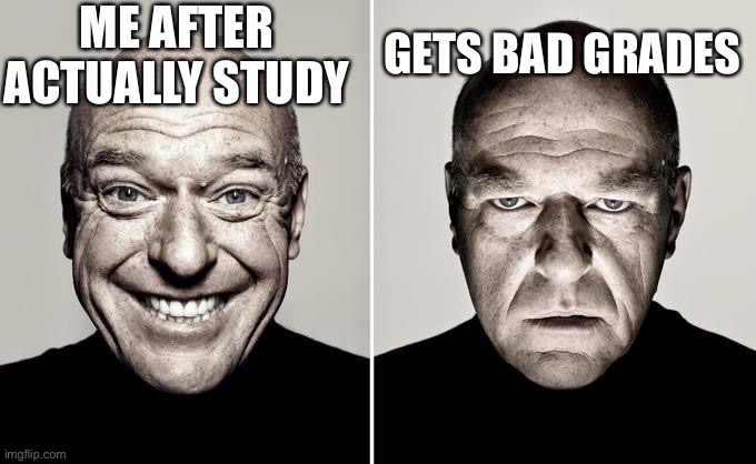 Grades be like |  ME AFTER ACTUALLY STUDY; GETS BAD GRADES | image tagged in happy mad,grades,bad grades,sussy,naughty,hehe boi | made w/ Imgflip meme maker