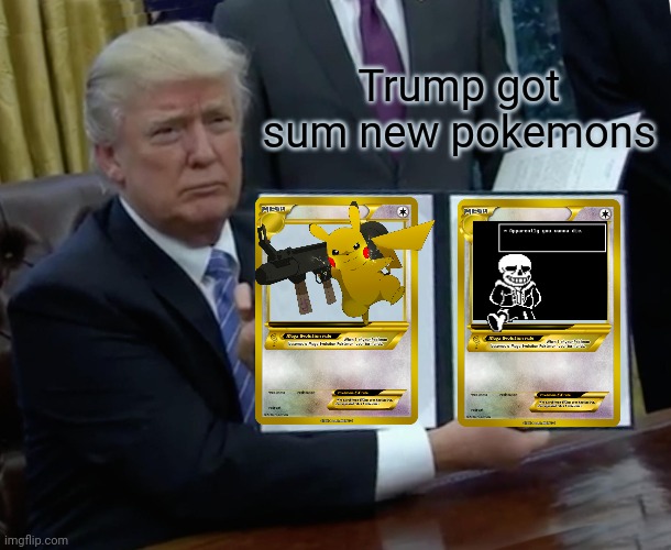 Trump Bill Signing Meme | Trump got sum new pokemons | image tagged in memes,trump bill signing | made w/ Imgflip meme maker