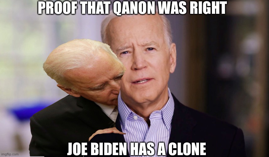 Joe Biden 2020 | PROOF THAT QANON WAS RIGHT; JOE BIDEN HAS A CLONE | image tagged in joe biden 2020,political meme | made w/ Imgflip meme maker