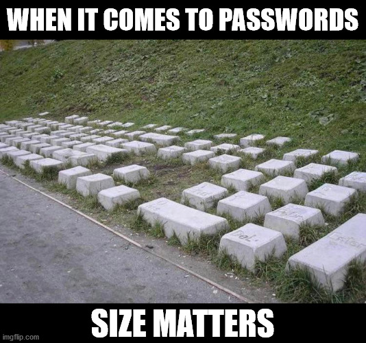 WHEN IT COMES TO PASSWORDS; SIZE MATTERS | made w/ Imgflip meme maker