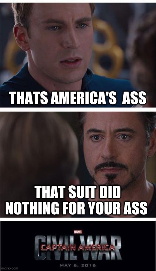 america's ass | THATS AMERICA'S  ASS; THAT SUIT DID NOTHING FOR YOUR ASS | image tagged in memes,marvel civil war 1 | made w/ Imgflip meme maker