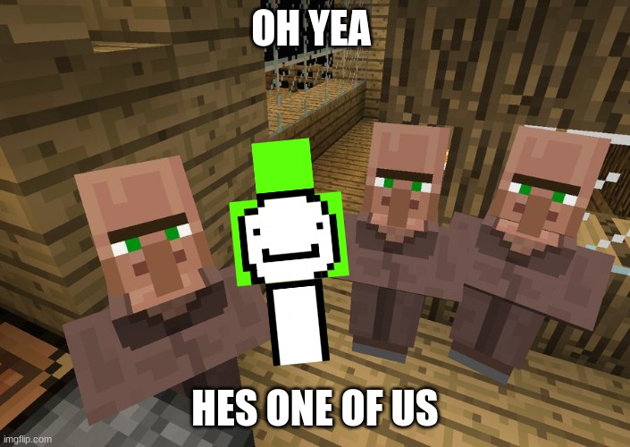 dream | OH YEA; HES ONE OF US | image tagged in minecraft villagers | made w/ Imgflip meme maker