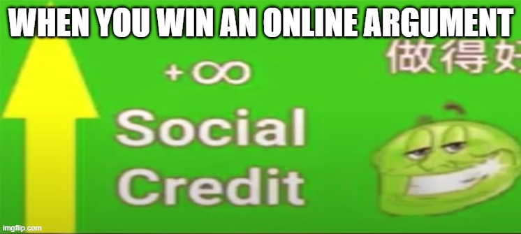 Social credit | WHEN YOU WIN AN ONLINE ARGUMENT | image tagged in social credit | made w/ Imgflip meme maker