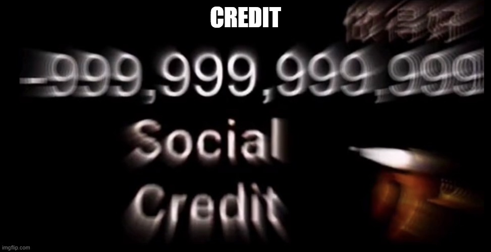 -999,999,999,999 social credit | CREDIT | image tagged in -999 999 999 999 social credit | made w/ Imgflip meme maker