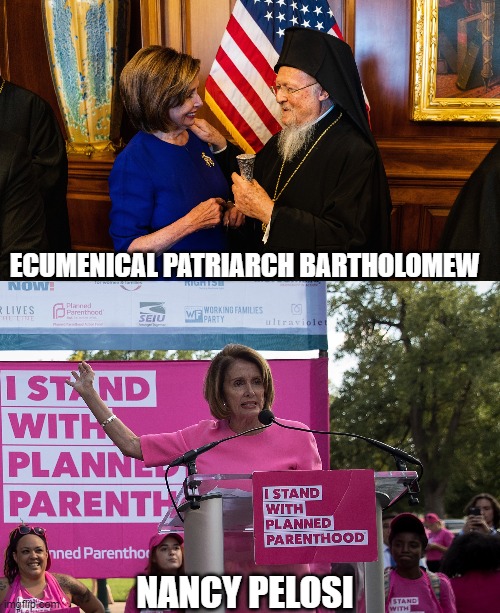 Ecumenical Patriarch Bartholomew Meet Nancy Pelosi,,, | ECUMENICAL PATRIARCH BARTHOLOMEW; NANCY PELOSI | image tagged in nancy pelosi,planned parenthood,pro-life,pro-choice | made w/ Imgflip meme maker