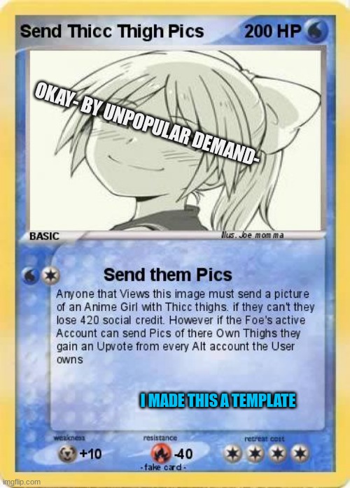 Accidentally submitted this to the fun stream XD- I'll leave it submitted :3 | OKAY- BY UNPOPULAR DEMAND-; I MADE THIS A TEMPLATE | image tagged in send thicc thigh pic | made w/ Imgflip meme maker