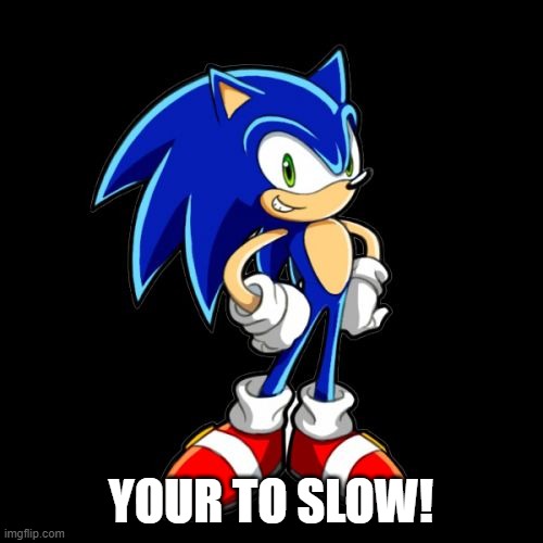 You're Too Slow Sonic Meme | YOUR TO SLOW! | image tagged in memes,you're too slow sonic | made w/ Imgflip meme maker
