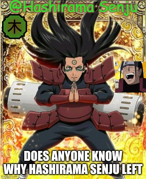 the only other communication with him is roblox cause he left to a different school | DOES ANYONE KNOW WHY HASHIRAMA SENJU LEFT | image tagged in hashirama temp 1 | made w/ Imgflip meme maker