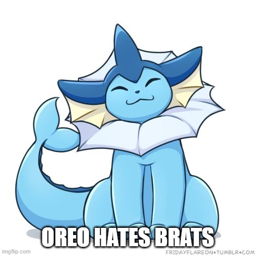 OREO HATES BRATS | image tagged in vaporeon | made w/ Imgflip meme maker