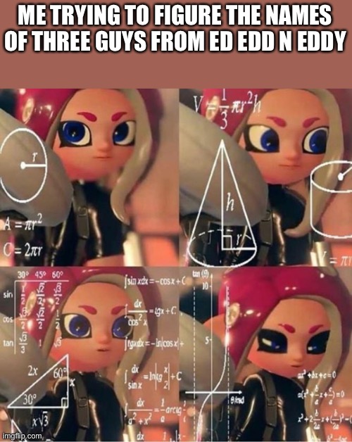 Veemo | ME TRYING TO FIGURE THE NAMES OF THREE GUYS FROM ED EDD N EDDY | image tagged in veemo | made w/ Imgflip meme maker