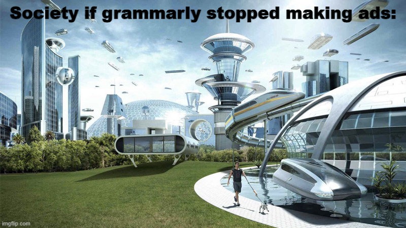 Society If | Society if grammarly stopped making ads: | image tagged in society if | made w/ Imgflip meme maker