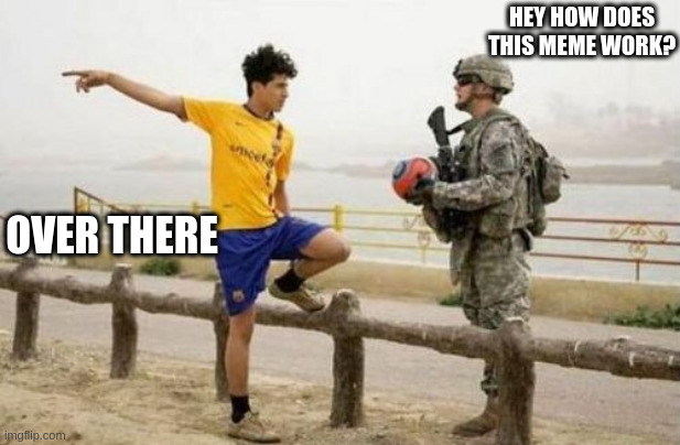 Fifa E Call Of Duty | HEY HOW DOES THIS MEME WORK? OVER THERE | image tagged in memes,fifa e call of duty | made w/ Imgflip meme maker