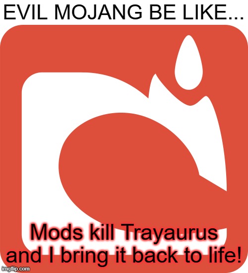 EVIL MOJANG BE LIKE... Mods kill Trayaurus and I bring it back to life! | made w/ Imgflip meme maker