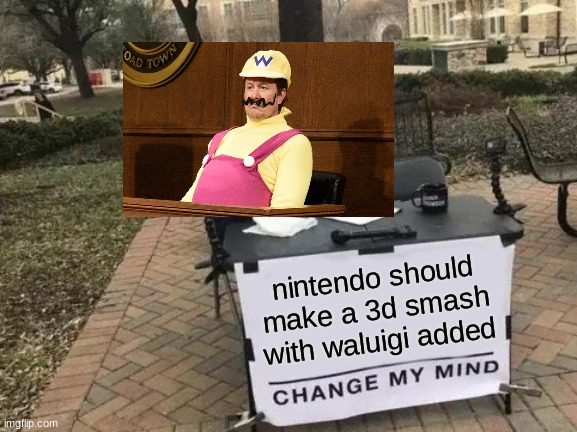 Change My Mind Meme | nintendo should make a 3d smash with waluigi added | image tagged in memes,change my mind | made w/ Imgflip meme maker