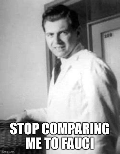 STOP COMPARING ME TO FAUCI | made w/ Imgflip meme maker