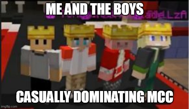 technoblade and the boys | ME AND THE BOYS; CASUALLY DOMINATING MCC | image tagged in technoblade and the boys | made w/ Imgflip meme maker