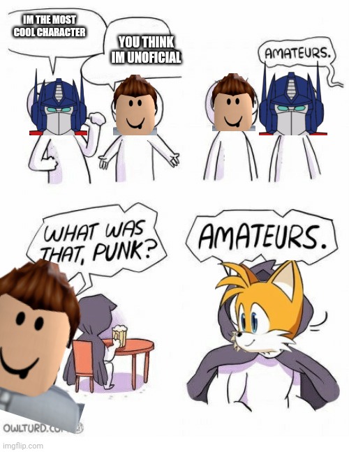 my own comic just don't be angry (AN UNOFICIAL CHARACTER AND OLD CHARACTER LOOKS IN OVER LOVED CHARACTER) | IM THE MOST COOL CHARACTER; YOU THINK IM UNOFICIAL | image tagged in comic,tails the fox,tails,roblox,transformers,optimus prime | made w/ Imgflip meme maker
