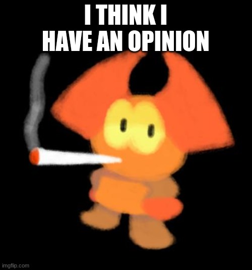 dabbo smoking a blunt | I THINK I HAVE AN OPINION | image tagged in dabbo smoking a blunt | made w/ Imgflip meme maker