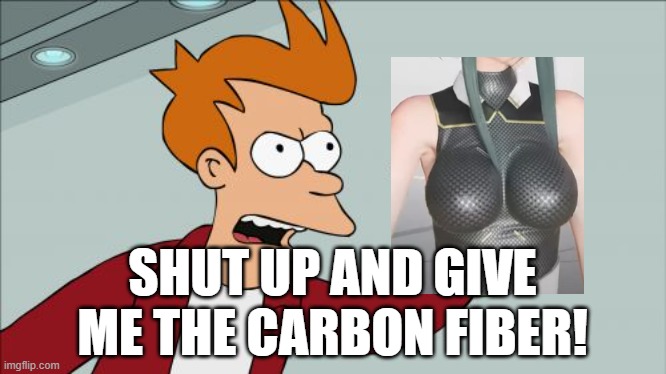 Shut Up And Take My Money Fry Meme | SHUT UP AND GIVE ME THE CARBON FIBER! | image tagged in memes,shut up and take my money fry,pso2ngs,phantasy star online 2 new genesis,carbon fiber | made w/ Imgflip meme maker