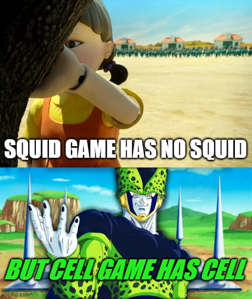 look i told you, anime is more relative and logical | SQUID GAME HAS NO SQUID; BUT CELL GAME HAS CELL | image tagged in squid game,cell game,oh wow are you actually reading these tags,close your eyes | made w/ Imgflip meme maker